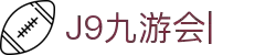 九游·会 (J9.com)集团官网-真人游戏第一品牌